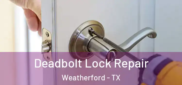 Deadbolt Lock Repair Weatherford - TX