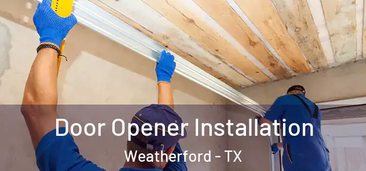 Door Opener Installation Weatherford - TX