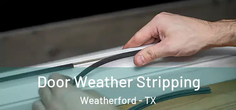Door Weather Stripping Weatherford - TX