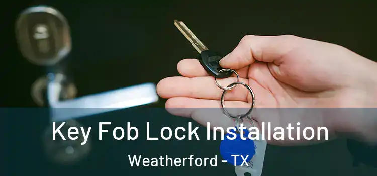 Key Fob Lock Installation Weatherford - TX