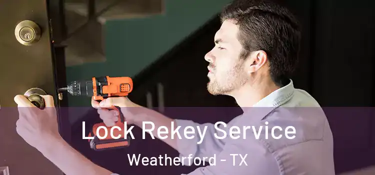 Lock Rekey Service Weatherford - TX