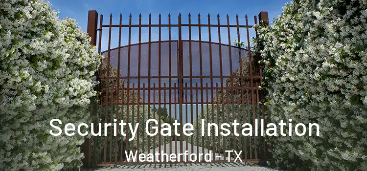 Security Gate Installation Weatherford - TX